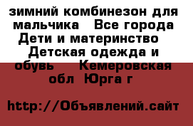 зимний комбинезон для мальчика - Все города Дети и материнство » Детская одежда и обувь   . Кемеровская обл.,Юрга г.